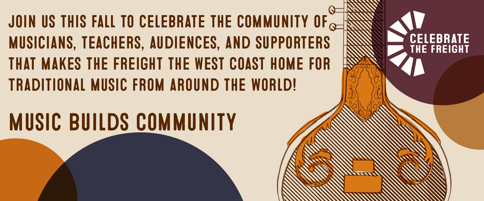Join us this fall to celebrate the community of musicians, teachers, audiences, and supporters that makes the Freight the West Coast home for Traditional music from around the world! Music Builds Community